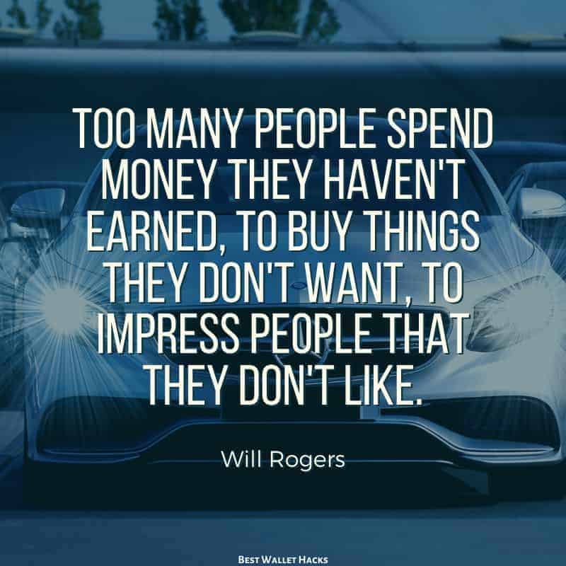 Demasiadas personas gastan dinero que no han ganado para comprar cosas que no quieren, para impresionar a las personas que no les gustan.  - Will Rogers